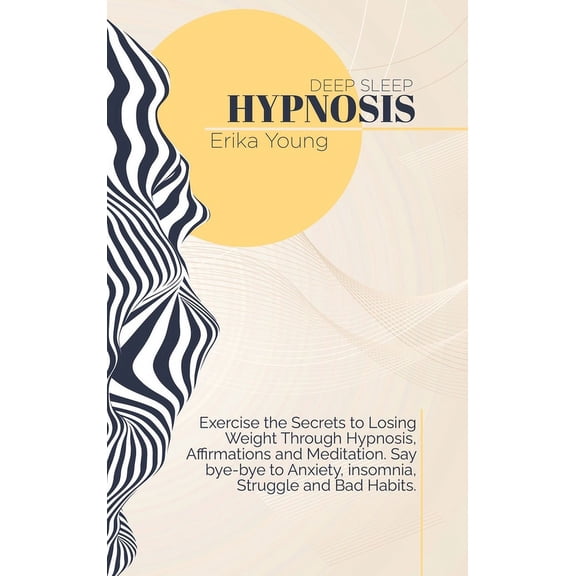 Deep Sleep Hypnosis : Exercise the Secrets to Losing Weight Through Hypnosis, Affirmations and Meditation. Say bye-bye to Anxiety, insomnia, Struggle and Bad Habits. (Hardcover)