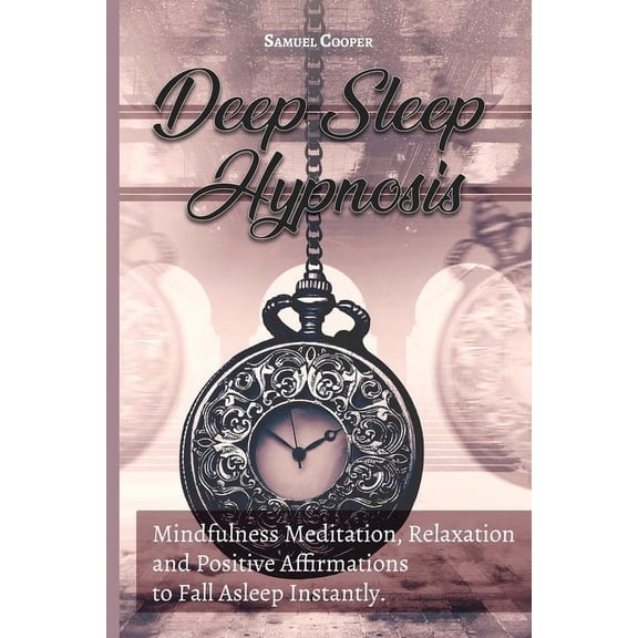Deep Sleep Hypnosis: Mindfulness Meditation, Relaxation and Positive Affirmations to Fall Asleep Instantly. Start Sleeping Better, Release Stress and Overcome Anxiety (Paperback)