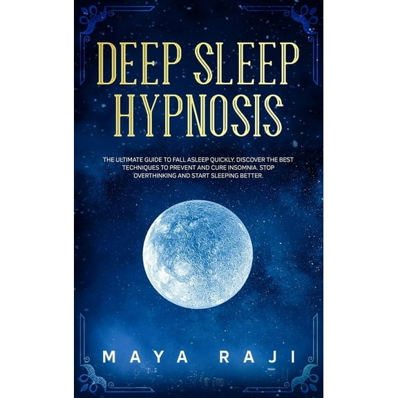 Deep Sleep Hypnosis : The Ultimate Guide to Fall Asleep Quickly. Discover the Best Techniques to Prevent and Cure Insomnia. Stop Overthinking and Start Sleeping Better. (Hardcover)