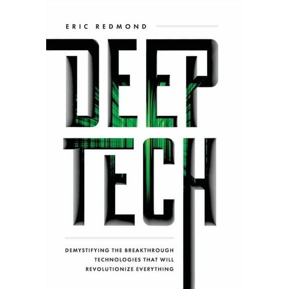 Deep Tech: Demystifying the Breakthrough Technologies That Will Revolutionize Everything, (Hardcover)