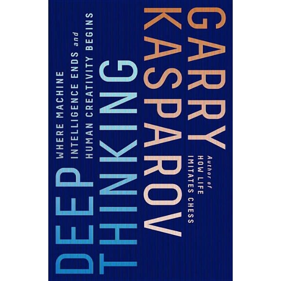 Deep Thinking : Where Machine Intelligence Ends and Human Creativity Begins (Edition 1) (Hardcover)
