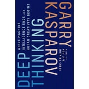 Deep Thinking Where Machine Intelligence Ends and Human Creativity Begins, Paperback