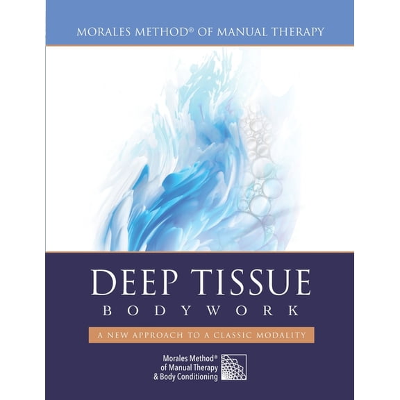 Deep Tissue Bodywork - A New Approach to a Classic Modality: Morales Method of Manual Therapy