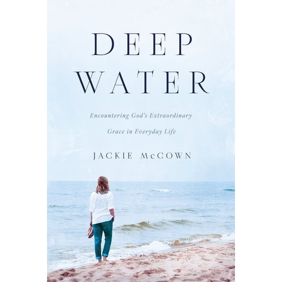 Deep Water: Encountering God's Extraordinary Grace in Everyday Life, (Paperback)