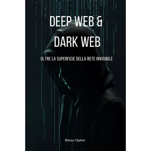 Deep Web e Dark Web: Oltre il Mito - Esplorare le Zone Nascoste di Internet, (Paperback)
