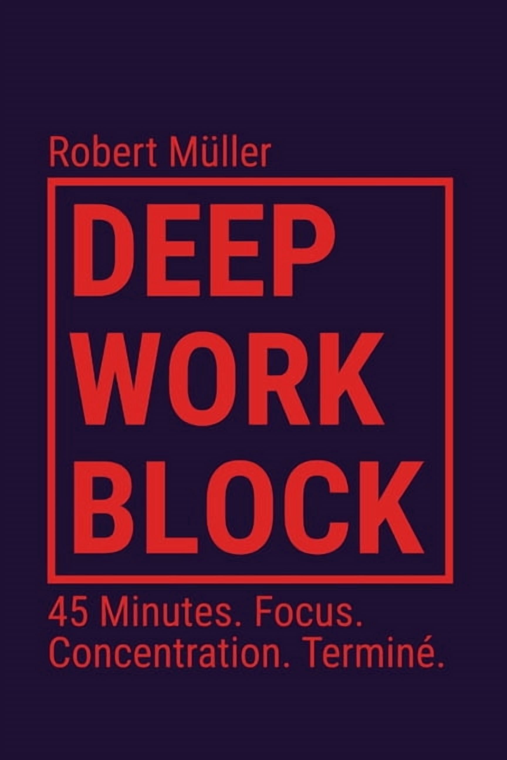 Deep Work Block Study Method Deep Work Block: 45 Minutes. Focus. Concentration. Terminé. (Méthode ...