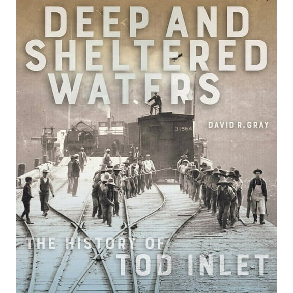 Deep and Sheltered Waters : The History of Tod Inlet (Paperback)