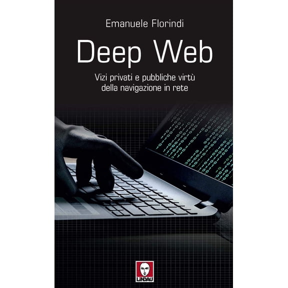 Emanuele Florind Deep web. Vizi privati e pubbliche virt della navigazione in ret (Paperback)