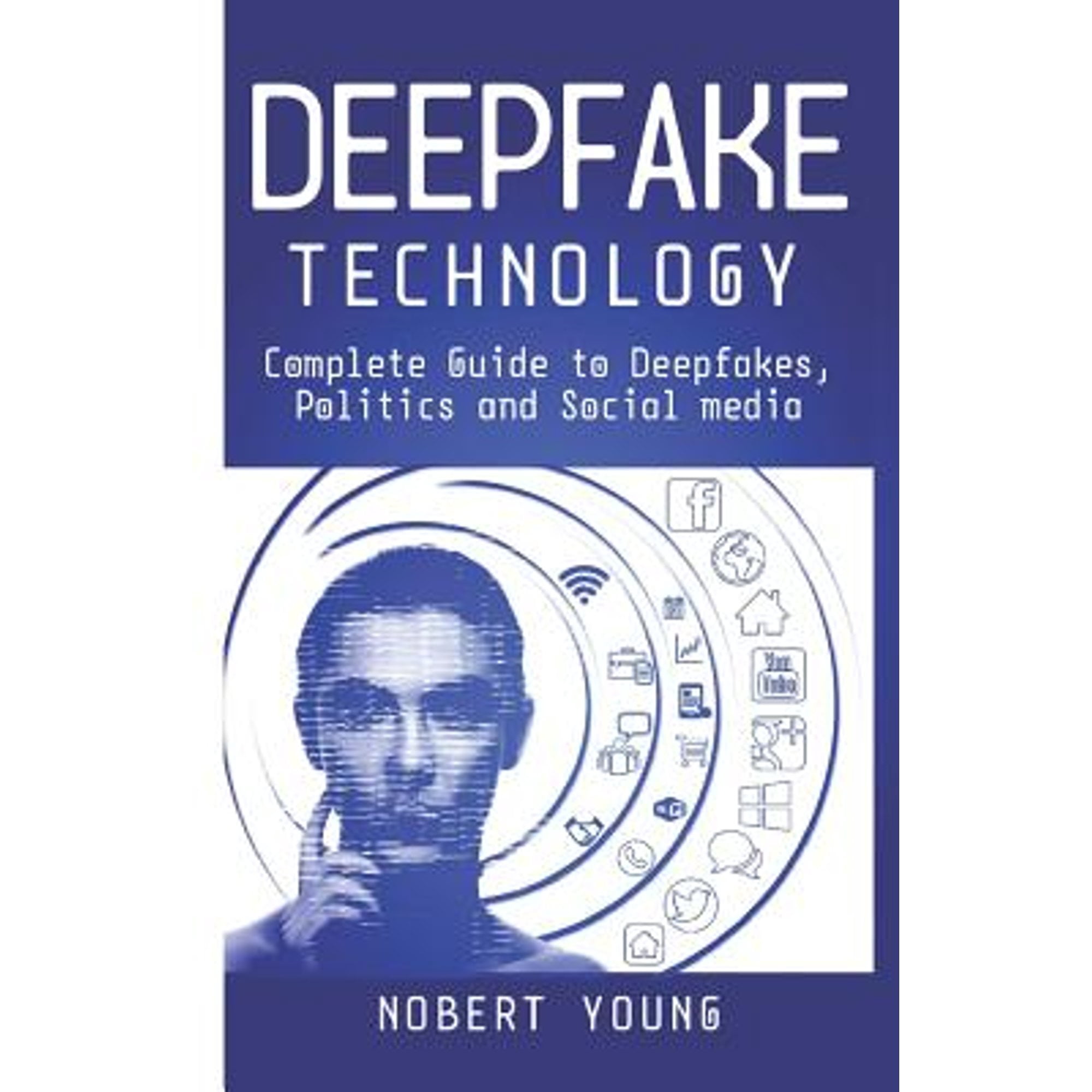 DeepFake Technology: Complete Guide to Deepfakes, Politics and Social ...