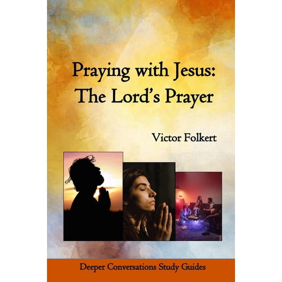 Deeper Conversations Study Guides Praying with Jesus: The Lord's Prayer, (Paperback)