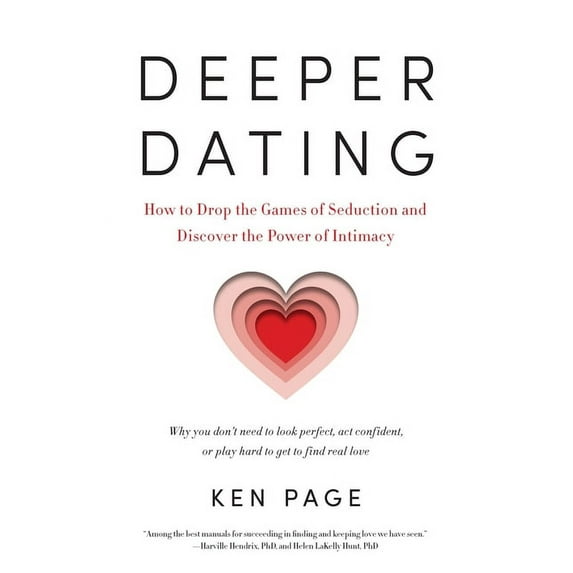Deeper Dating: How to Drop the Games of Seduction and Discover the Power of Intimacy, (Paperback)