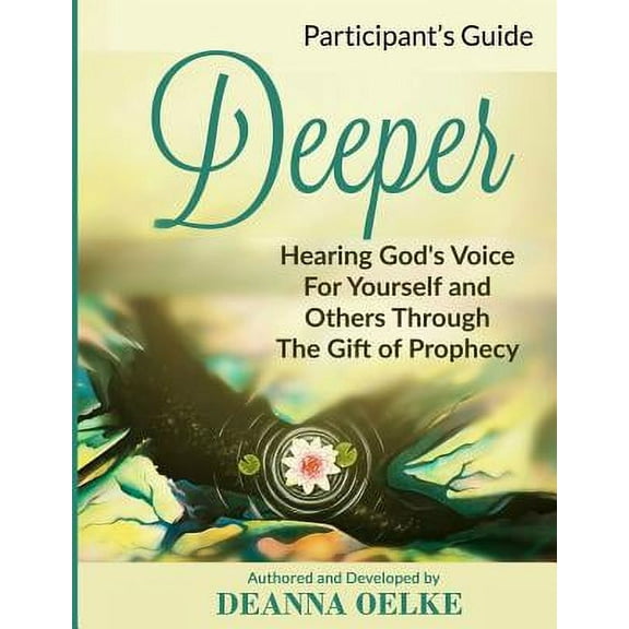 Deeper : Hearing Gods Voice For Yourself and Others Through The Gift of Prophecy: Participants Guide (Paperback)