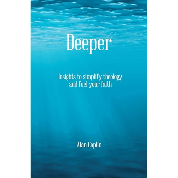 Deeper : Insights to simplify theology and fuel your faith (Paperback)