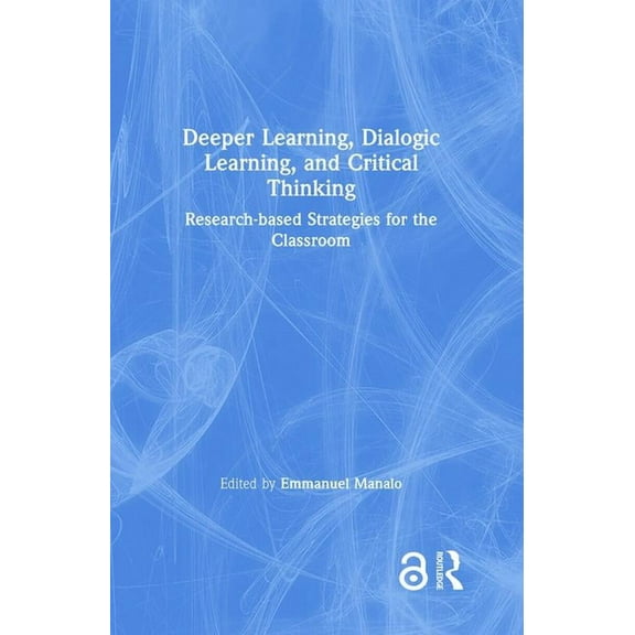 Deeper Learning, Dialogic Learning, and Critical Thinking: Research-based Strategies for the Classroom, (Hardcover)