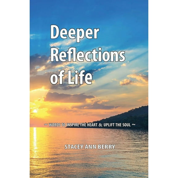 Deeper Reflections of Life : Words To Inspire The Heart and Uplift The Soul (Paperback)