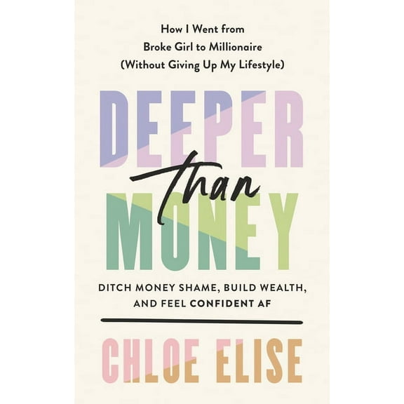 Deeper Than Money: Ditch Money Shame, Build Wealth, and Feel Confident AF, (Hardcover)
