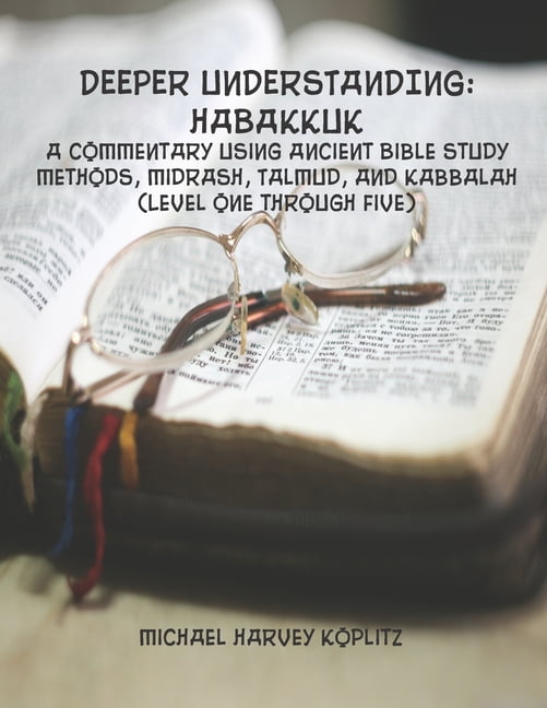 Deeper Understanding : HABAKKUK: A commentary using Ancient Bible Study Methods, Midrash, Talmud, and Kabbalah (Level One through Five) (Paperback)