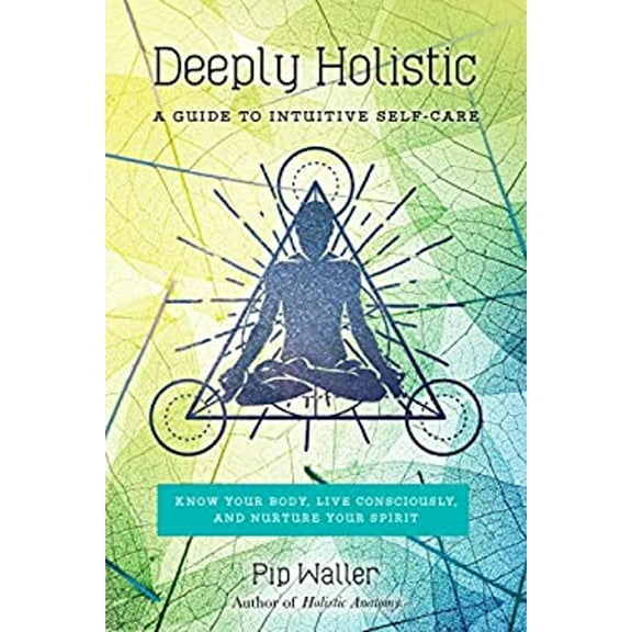 Pre-Owned Deeply Holistic: A Guide to Intuitive Self-Care: Know Your Body, Live Consciously, and Nurture Your Spirit (Paperback) 1623171792 9781623171797