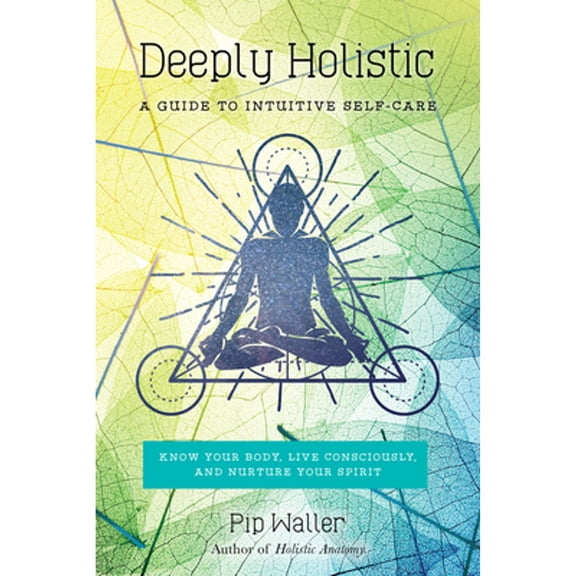 Pre-Owned Deeply Holistic: A Guide to Intuitive Self-Care: Know Your Body, Live Consciously, and Nurture Your Spirit (Paperback) 1623171792 9781623171797