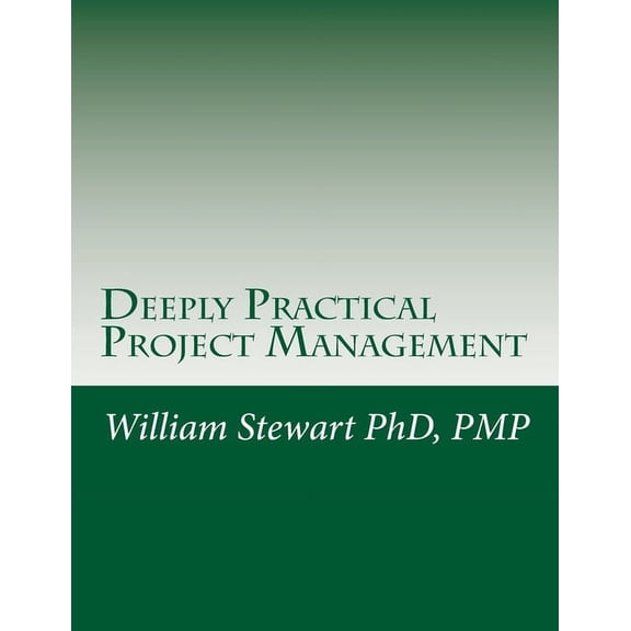 Deeply Practical Project Management: How to plan and manage projects using the Project Management Institute (PMI)(R) best practices in the most practical way possible. (Paperback)