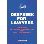 Deepseek for Lawyers Unlocking AI-Powered Legal Practice with 400+ Essential Prompts, Paperback