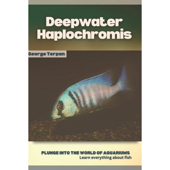 Deepwater Haplochromis: Plunge into the world of aquariums, Learn everything about fish (Paperback)