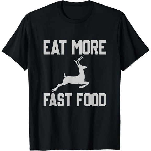 Deer Hunting - Eat More Fast Food - Funny Gift For Hunters T-ShirtMen's and women's gift, black and white T-shirt, size: Extra large S-4XL