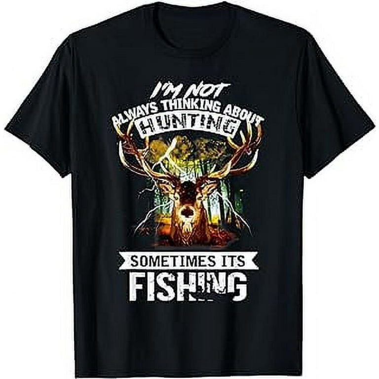 Deer Not Always Thinking About Hunting Sometimes Fishing T Shirt Walmart