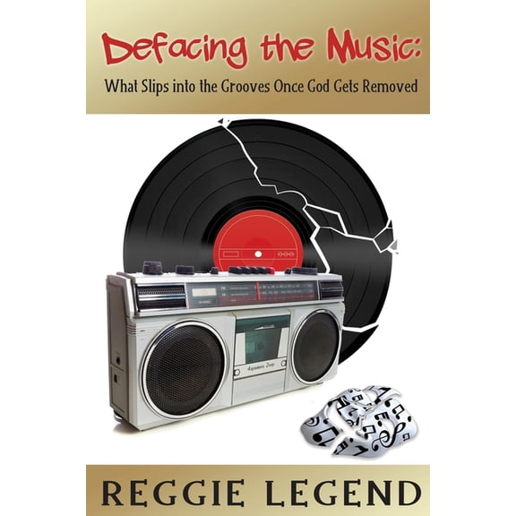 Defacing the Music: What Slips into the Grooves Once God Gets Removed (Paperback) by Reggie Legend