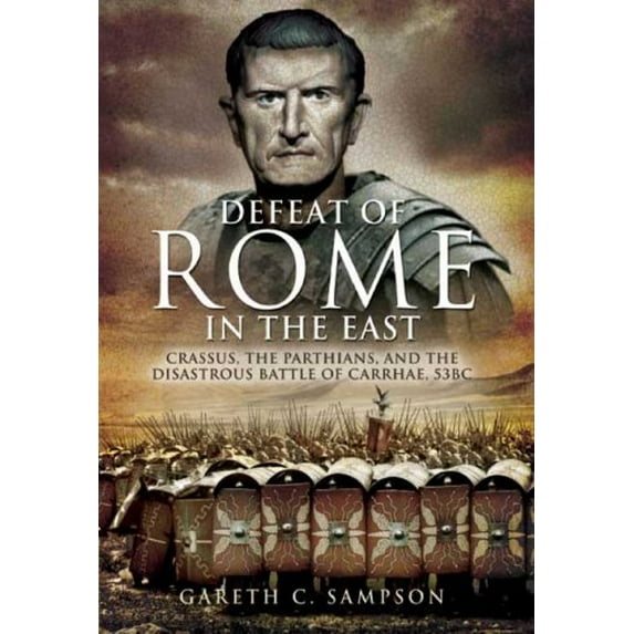 Pre-Owned Defeat of Rome in the East: Crassus, the Parthians, and the Disastrous Battle of Carrhae, 53 BC (Hardcover) 1932033890 9781932033892