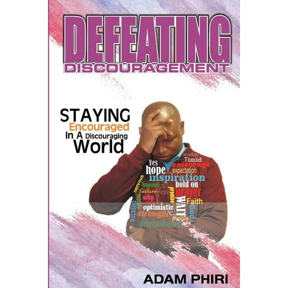 Defeating Discouragement : Staying Encouraged in a Discouraged World