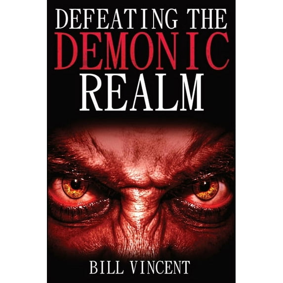 Defeating the Demonic Realm: Revelations of Demonic Spirits & Curses, (Paperback)