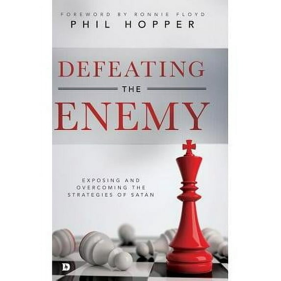 Defeating the Enemy: Exposing and Overcoming the Strategies of Satan (Hardcover) by Phil Hopper, Dr. Ronnie Floyd