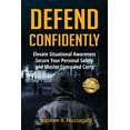 thumbnail image 1 of Defend Confidently: Elevate Situational Awareness, Secure Your Personal Safety, and Master Concealed Carry, (Paperback), 1 of 1