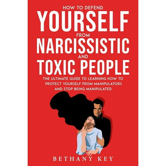 How to Defend Yourself from Narcissistic and Toxic People: The ultimate guide to learning how to protect yourself from m, (Paperback)