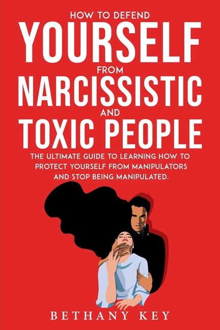 How to Defend Yourself from Narcissistic and Toxic People: The ultimate guide to learning how to protect yourself from m, (Paperback)