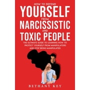 How to Defend Yourself from Narcissistic and Toxic People The ultimate guide to learning how to protect yourself from m, Paperback