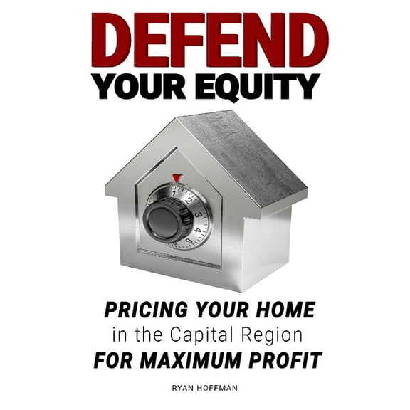 Defend Your Equity: Pricing Your Home in the Capital Region For Maximum Profit (Paperback)