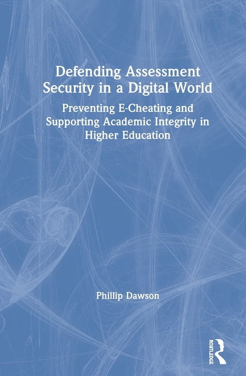Defending Assessment Security in a Digital World: Preventing E-Cheating ...