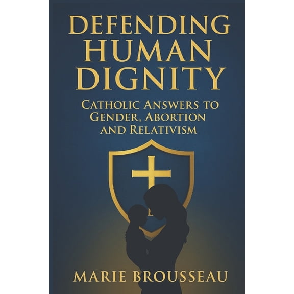 Defending Human Dignity: Catholic Answers to Gender, Abortion, and Relativism, (Paperback)