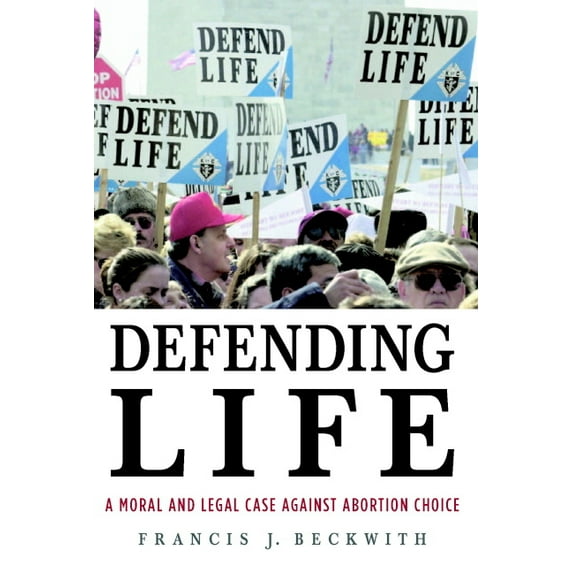 Defending Life: A Moral and Legal Case Against Abortion Choice, (Paperback)