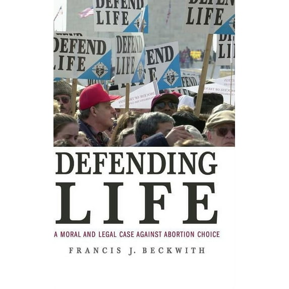 Defending Life: A Moral and Legal Case Against Abortion Choice, (Hardcover)