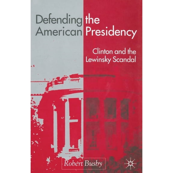 Defending the American Presidency: Clinton and the Lewinsky Scandal, (Paperback)