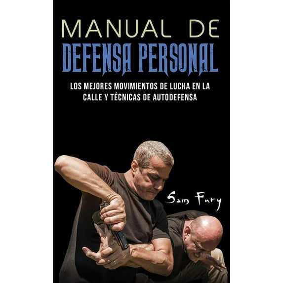Defensa Personal Manual de Defensa Personal: Los Mejores Movimientos De Lucha En La Calle Y Técnicas De Autodefensa, Book 1, (Hardcover)