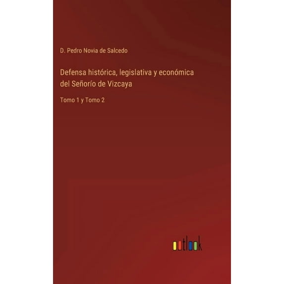 Defensa histrica, legislativa y econmica del Seoro de Vizcaya: Tomo 1 y Tomo 2 Spanish Edition Hardcover 3368100432 9783368100438 D Pedro Novia de Salcedo