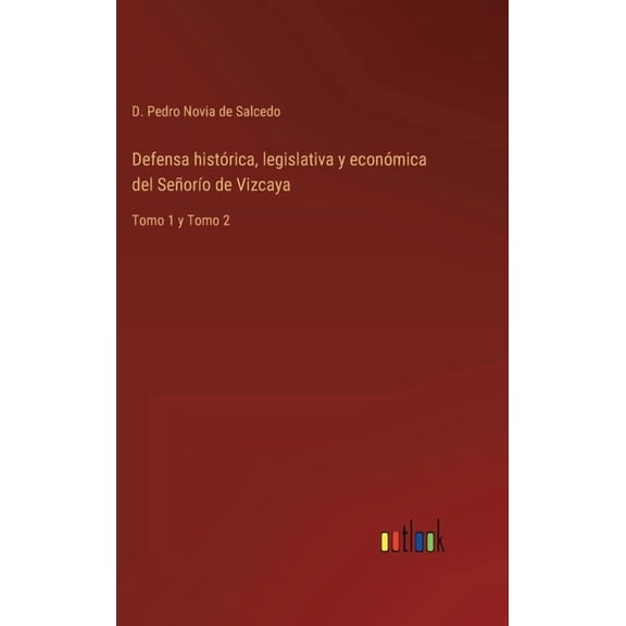 Defensa histrica, legislativa y econmica del Seoro de Vizcaya: Tomo 1 y Tomo 2 Spanish Edition Hardcover 3368100432 9783368100438 D Pedro Novia de Salcedo