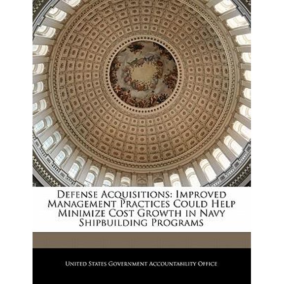 Defense Acquisitions: Improved Management Practices Could Help Minimize Cost Growth in Navy Shipbuilding Programs Paperback