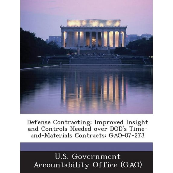 Defense Contracting : Improved Insight and Controls Needed Over Dod's Time-And-Materials Contracts: Gao-07-273 (Paperback)