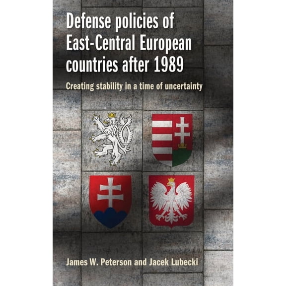 Defense Policies of East-Central European Countries After 1989: Creating Stability in a Time of Uncertainty, (Paperback)