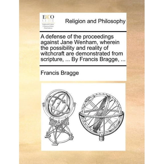 A defense of the proceedings against Jane Wenham, wherein the possibility and reality of witchcraft are demonstrated from scripture, . By Francis Bragge, . Paperback 1170015727 9781170015728 Fra